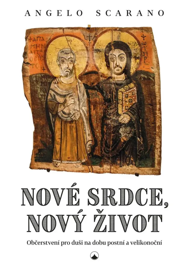 Angelo Scarano - Nové srdce, nový život - Občerstvení pro duši na dobu postní a velikonoční