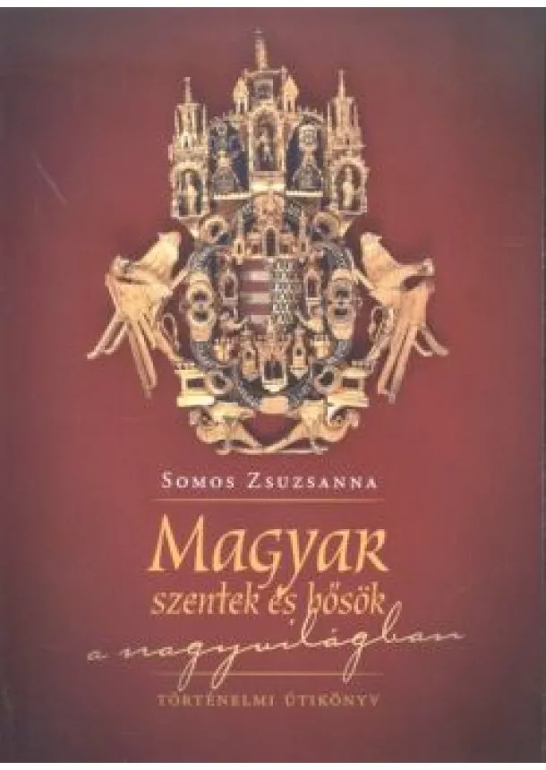 SOMOS ZSUZSANNA - MAGYAR SZENTEK ÉS HŐSÖK A NAGYVILÁGBAN