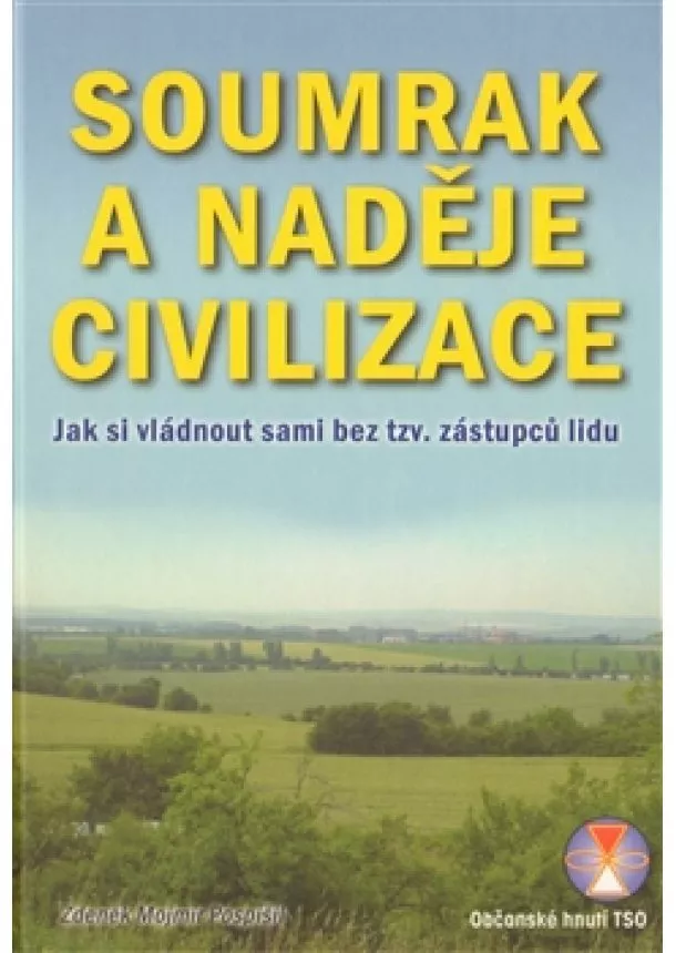 Zdeněk Mojmír Pospíšil - Soumrak a naděje civilizace - Jak si vládnout sami bez tzv. zástupců lidu