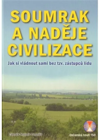 Soumrak a naděje civilizace - Jak si vládnout sami bez tzv. zástupců lidu