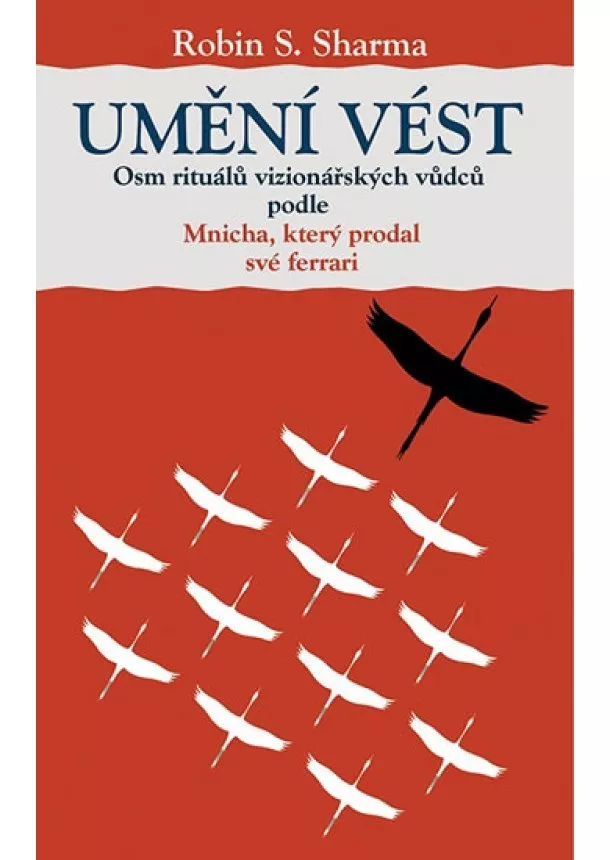 Robin S. Sharma - Umění vést - Osm rituálů vizionářských vůdců podle Mnicha, který prodal své ferrari