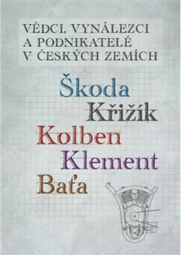 Jan Králík, Ivo Kraus, Stanislav Servus - Vědci, vynálezci a podnikatelé v Českých zemích - Škoda, Křižík, Kolben, Klement, Baťa