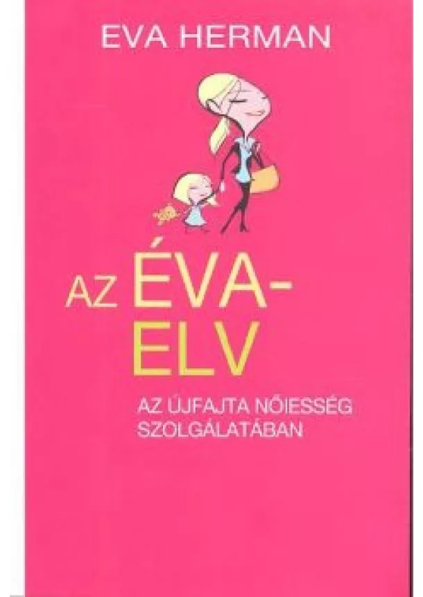 Eva Herman - AZ ÉVA-ELV /AZ ÚJFAJTA NŐIESSÉG SZOLGÁLATÁBAN