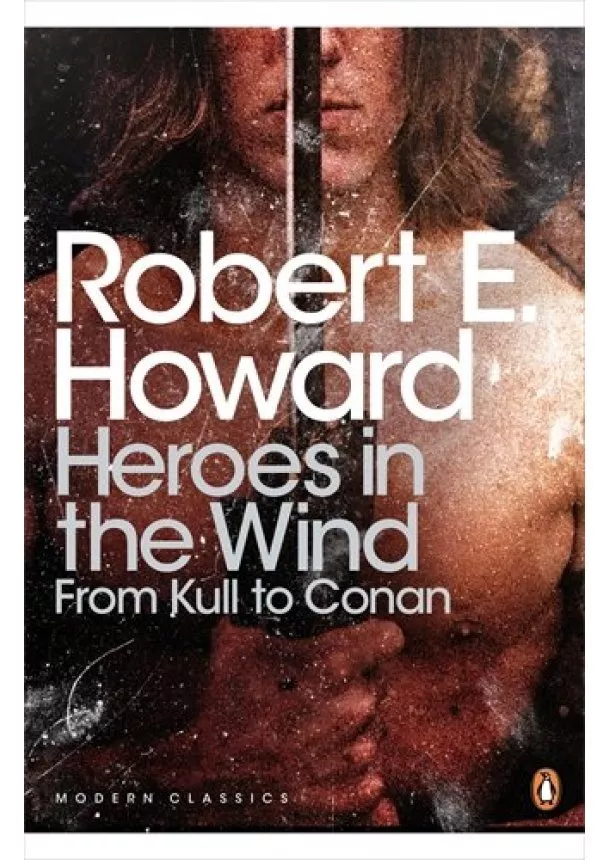 Robert E. Howard - Heroes in the Wind: From Kull to Conan