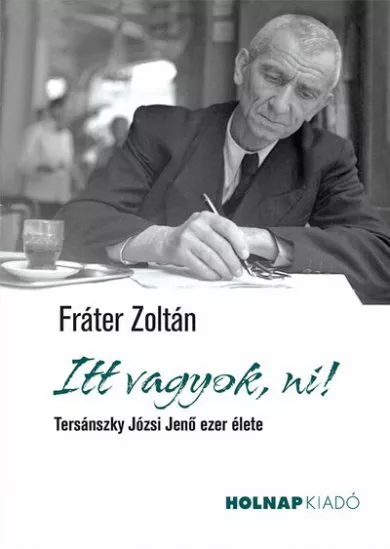 Itt vagyok, ni! - Tersánszky Józsi Jenő ezer élete