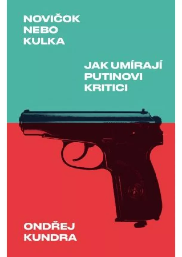 Ondřej Kundra - Novičok nebo kulka: Jak umírají Putinovi kritici