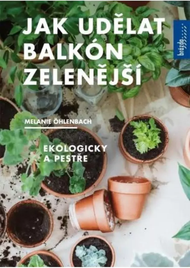 Melanie Öhlenbach - Jak udělat balkón zelenější, Ekologicky a pestře