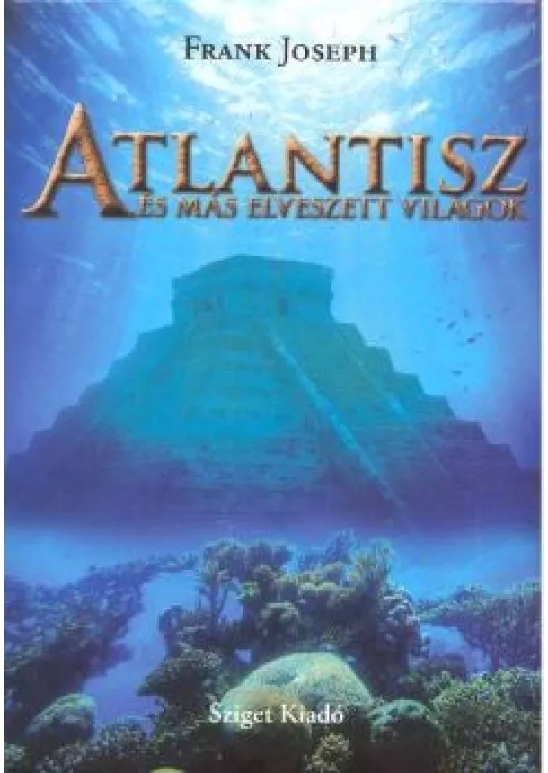 Frank Joseph - ATLANTISZ ÉS MÁS ELVESZETT VILÁGOK