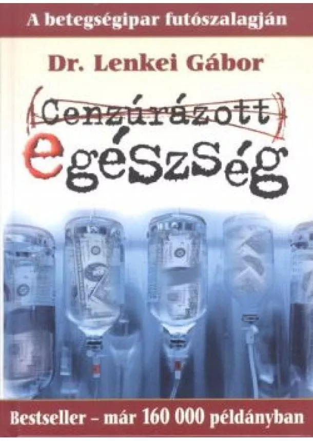 Dr. Lenkei Gábor - Cenzúrázott egészség - A betegségipar futószalagján