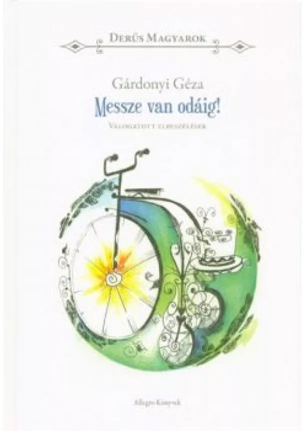 Gárdonyi Géza - MESSZE VAN ODÁIG! - VÁLOGATOTT ELBESZÉLÉSEK