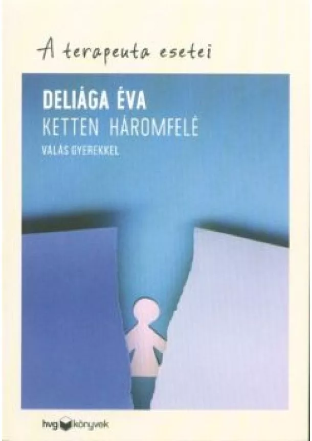 Deliága Éva - Ketten háromfelé - Válás gyerekkel /A terapeuta esetei