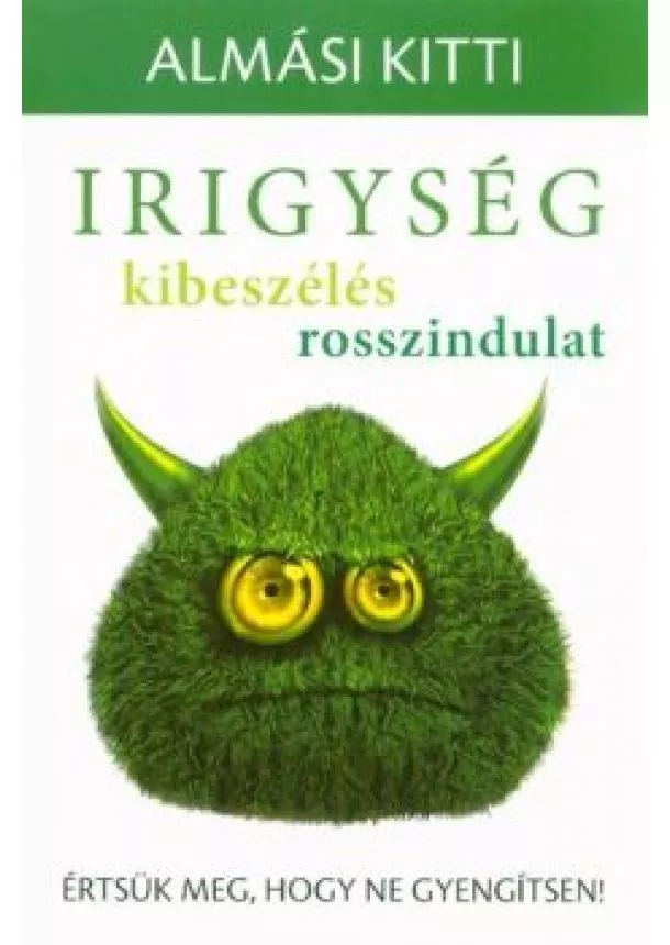 Almási Kitti - Irigység, kibeszélés, rosszindulat - Értsük meg, hogy ne gyengítsen!