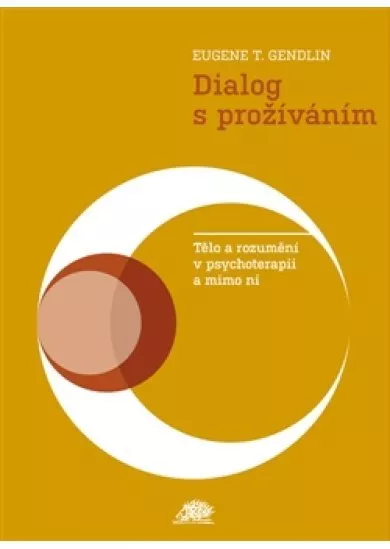 Dialog s prožíváním - Tělo a rozumění v psychoterapii a mimo ni