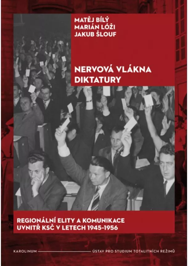 Matěj Bílý, Marián Lóži, Jakub Šlouf - Nervová vlákna diktatury - Regionální elity a komunikace uvnitř KSČ v letech 1945-1956