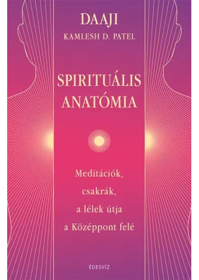 Spirituális anatómia - Meditációk, csakrák, a lélek útja a Középpont felé