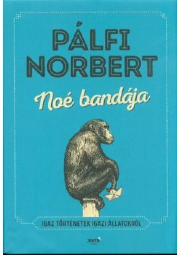 Pálfi Norbert - Noé bandája - Igaz történetek igazi állatokról (2. kiadás)