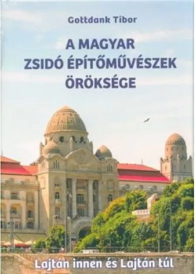 A magyar zsidó építőművészek öröksége - Lajtán innen és Lajtán túl