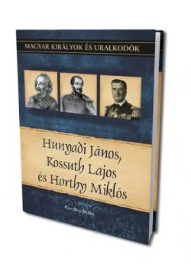 Hunyadi János, Kossuth Lajos, Horthy Miklós - Magyar királyok és uralkodók 27. kötet