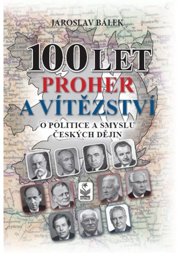 Jaroslav Bálek - 100 let proher a vítězství o politice a smyslu českých dějin