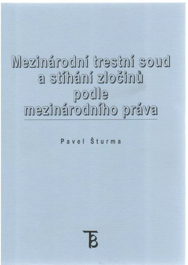 Pavel Šturma - Mezinárodní trestní soud a stíháni zločinů podle mezinárodního práva