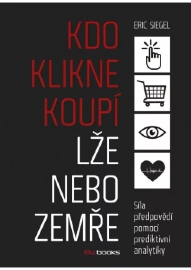 Eric Siegel - Kdo klikne, koupí, lže nebo zemře