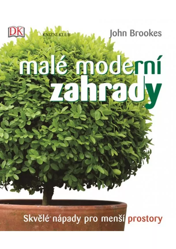 Brookes John - Malé moderní zahrady - Skvělé nápady pro menší prostory - 2.vydání