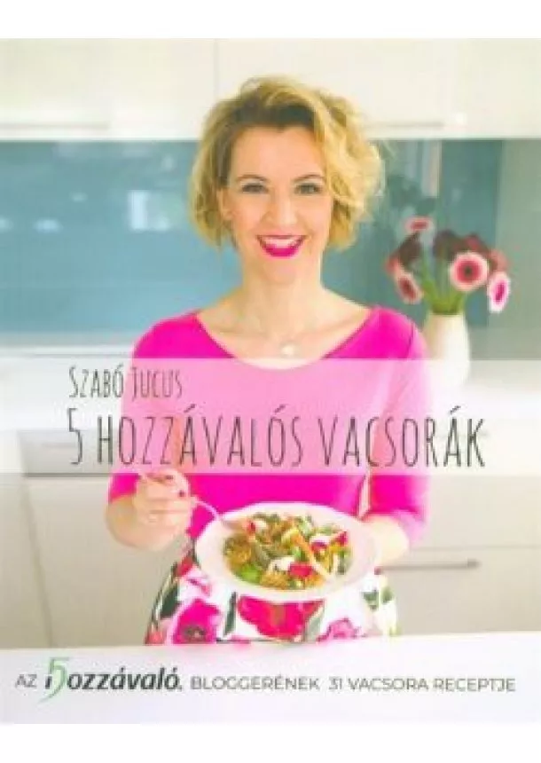 Szabó Jucus - 5 hozzávalós vacsorák