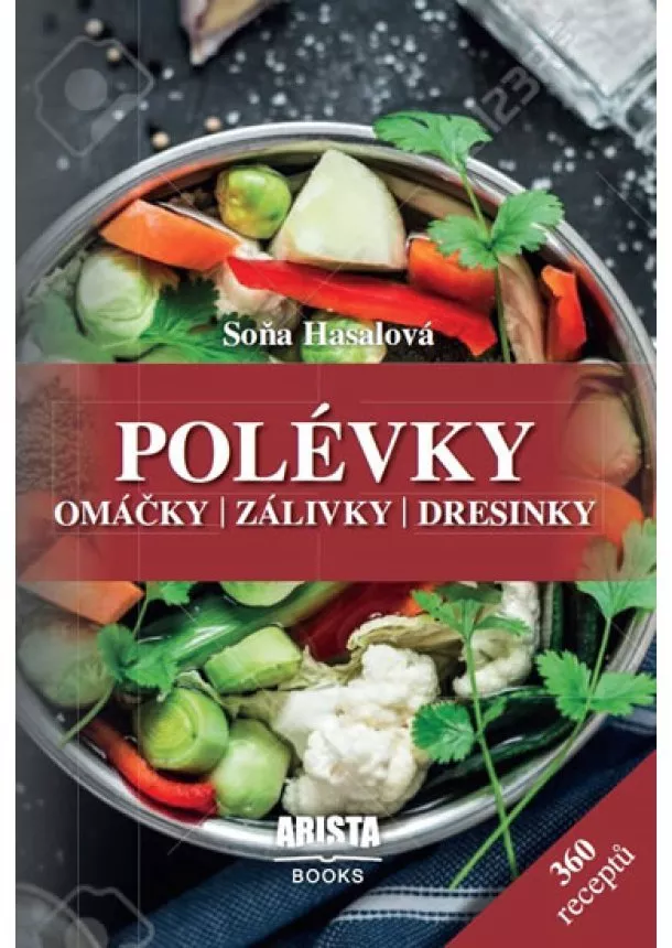 Soňa Hasalová - Polévky, omáčky, zálivky, dresinky - 360 receptů