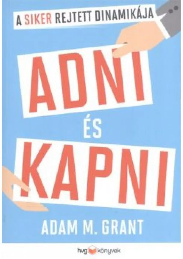 Adam M. Grant - Adni és kapni /A siker rejtett dinamikája