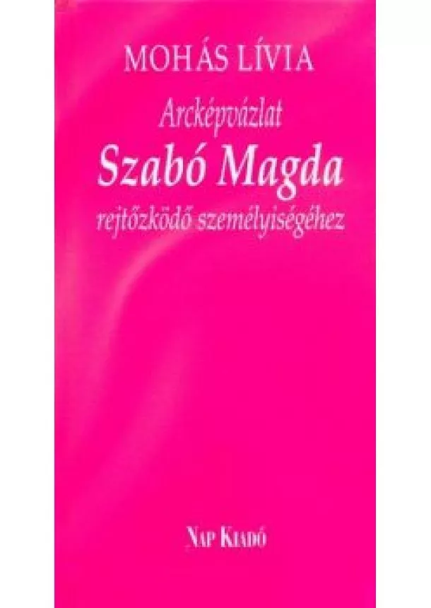 Mohás Lívia - Arcképvázlat Szabó Magda rejtőzködő személyiségéhez