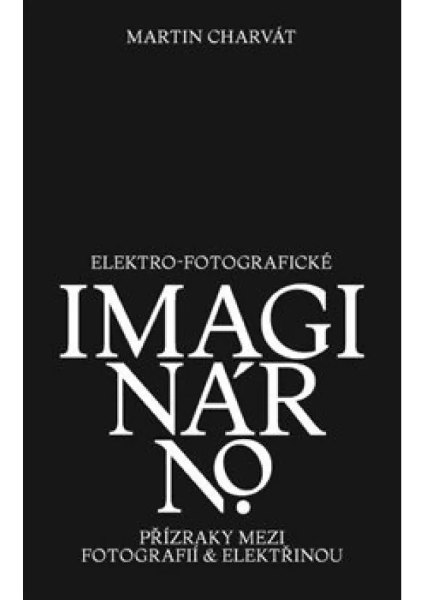 Martin Charvát - Elektro-fotografické imaginárno - Přízraky mezi fotografií a elektřinou