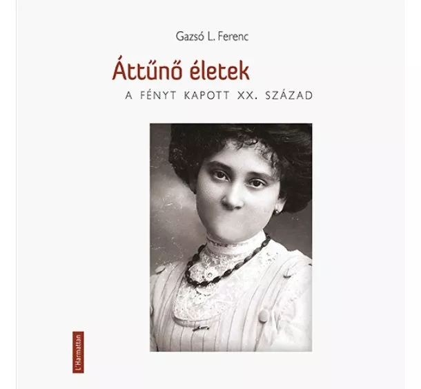 Gazsó L. Ferenc - ÁTTŰNŐ ÉLETEK - A FÉNYT KAPOTT XX. SZÁZAD