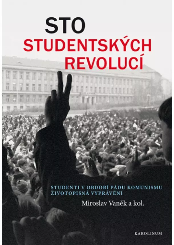 Miroslav Vaněk - Sto studentských revolucí - Studenti v období pádu komunismu - životopisná vyprávění