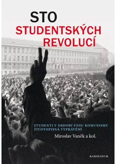 Sto studentských revolucí - Studenti v období pádu komunismu - životopisná vyprávění