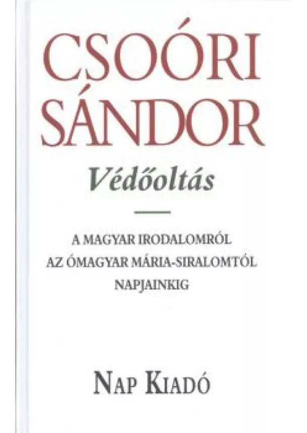 Csoóri Sándor - VÉDŐOLTÁS /A MAGYAR IRODALOMRÓL - AZ ÓMAGYAR MÁRIA-SIRALOMTÓL NAPJAINKIG