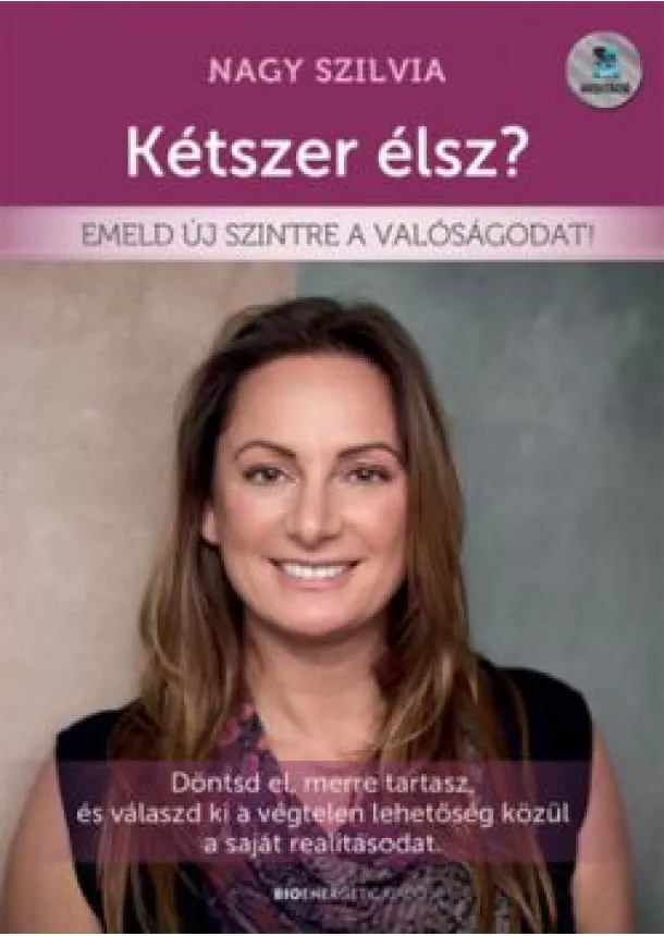 Nagy Szilvia - Kétszer élsz? - Emeld új szintre a valóságodat!