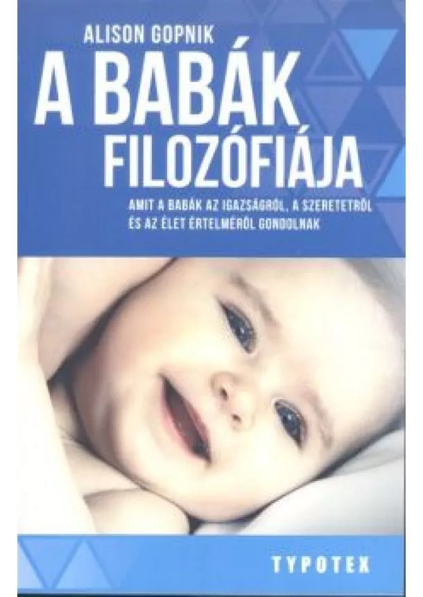 Alison Gopnik - A babák filozófiája /Amit a babák az igazságról, a szeretetről és az élet értelméről gondolnak