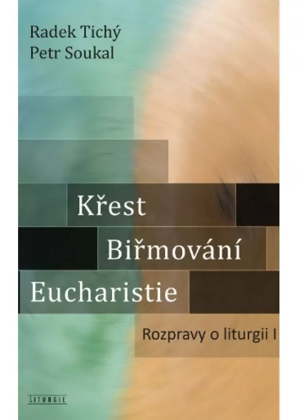 Petr Soukal, Radek Tichý - Křest, biřmování, eucharistie - Rozpravy o liturgii I