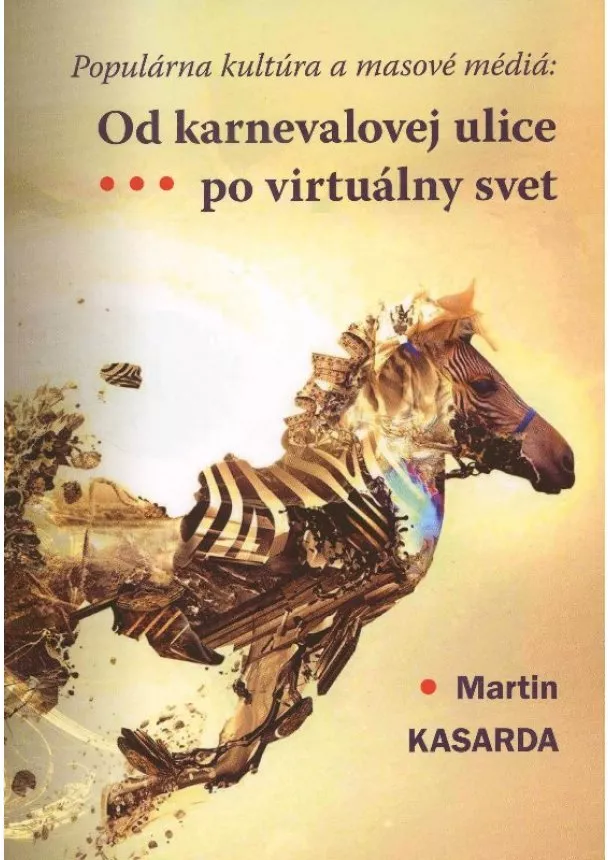 Martin Kasarda - Od karnevalovej ulice po virtuálny svet - Populárna kultúra a masové médiá