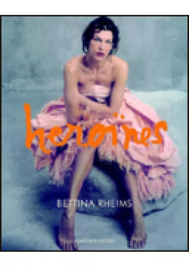 Bettina Rheims - Heroines Rheims