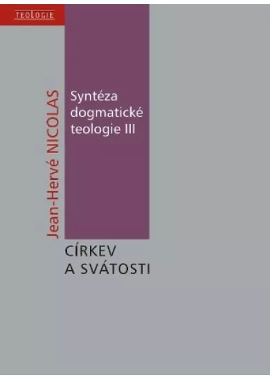 Syntéza dogmatické teologie III - O církvi a svátostech