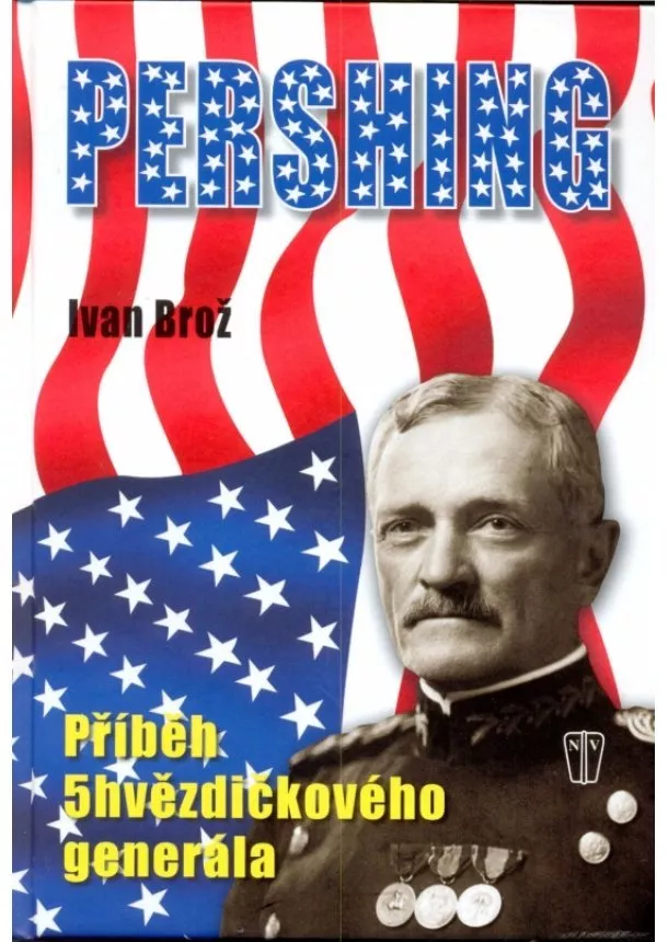 Ivan Brož - Pershing - Příběh 5hvězdičkového generála