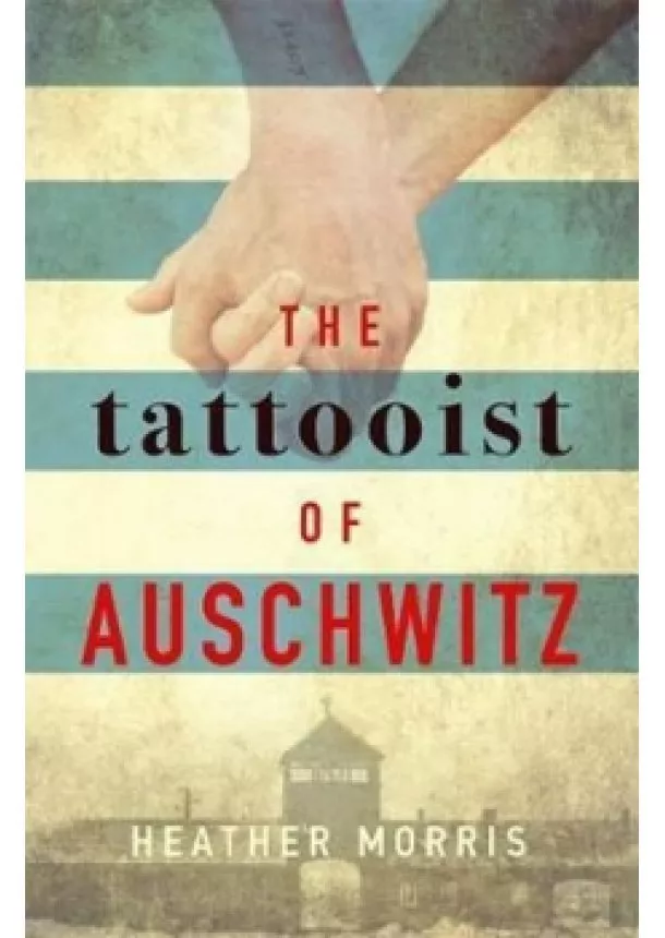 Heather Morris - The Tattooist of Auschwitz