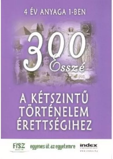 300 ESSZÉ A KÉTSZINTŰ TÖRTÉNELEM ÉRETTSÉGIHEZ