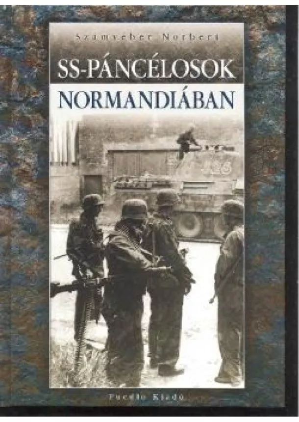 Számvéber Norbert - SS-PÁNCÉLOSOK NORMANDIÁBAN