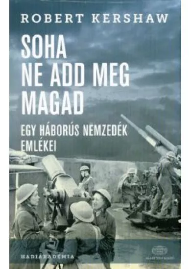 Soha ne add meg magad /Egy háborús nemzedék emlékei