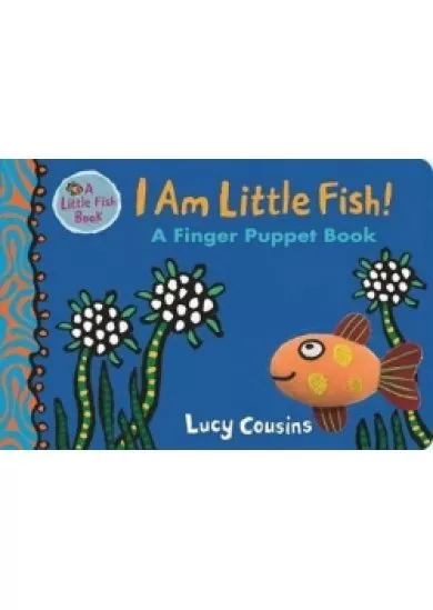 I Am Little Fish! A Finger Puppet Book