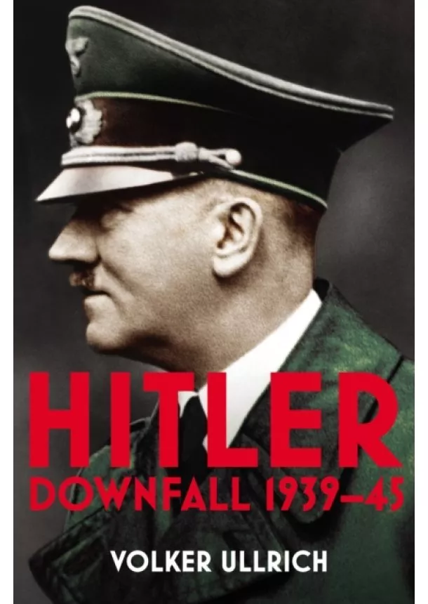 Volker Ullrich - Hitler: Volume II: Downfall  1939-1945