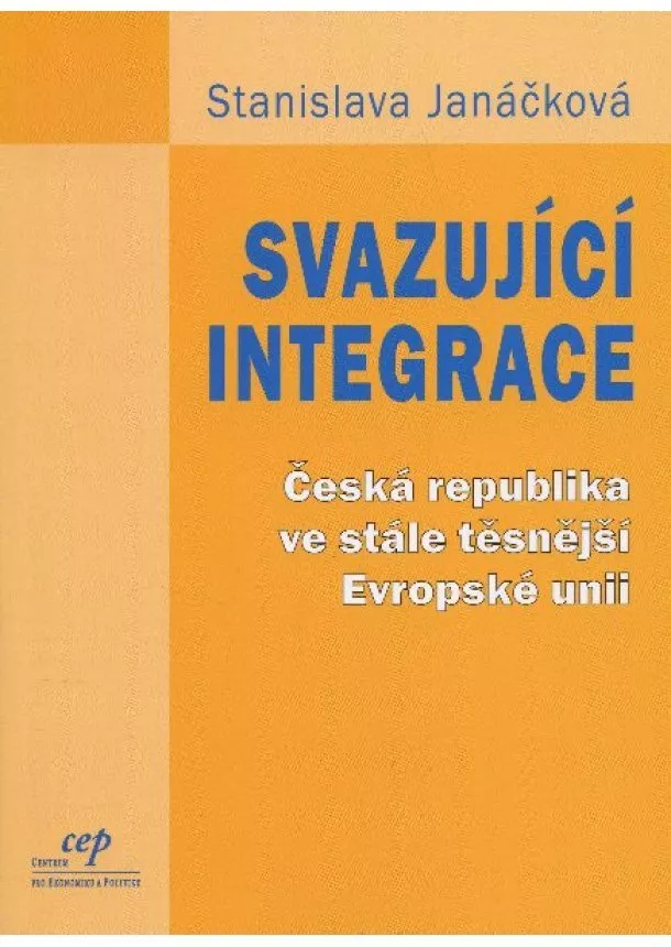 Stanislava Janáčková - Svazující integrace - Česká republika ve stále těsnější Evropské unii