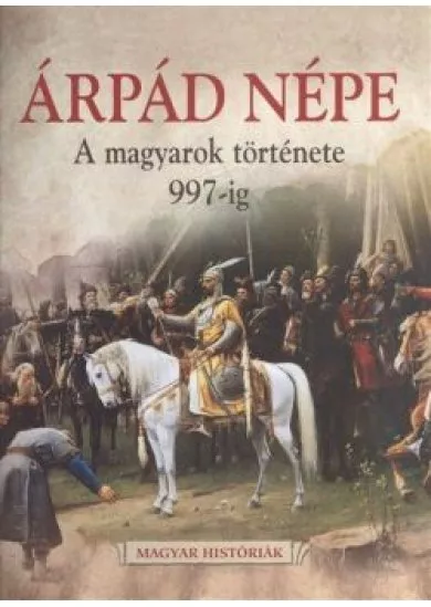 Árpád népe /A magyarok története 997-ig